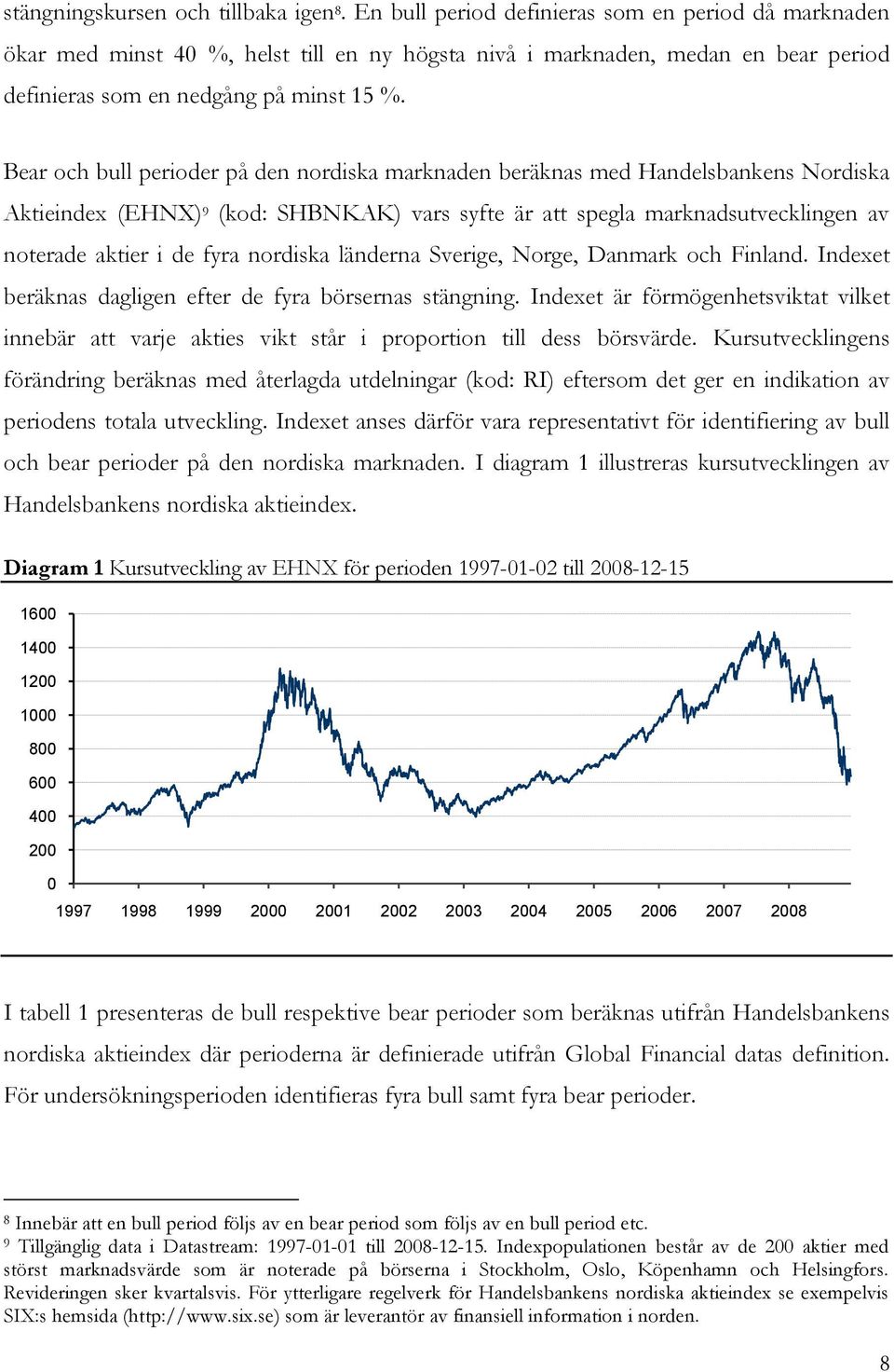 Bear och bull perioder på den nordiska marknaden beräknas med Handelsbankens Nordiska Aktieindex (EHNX) 9 (kod: SHBNKAK) vars syfte är att spegla marknadsutvecklingen av noterade aktier i de fyra