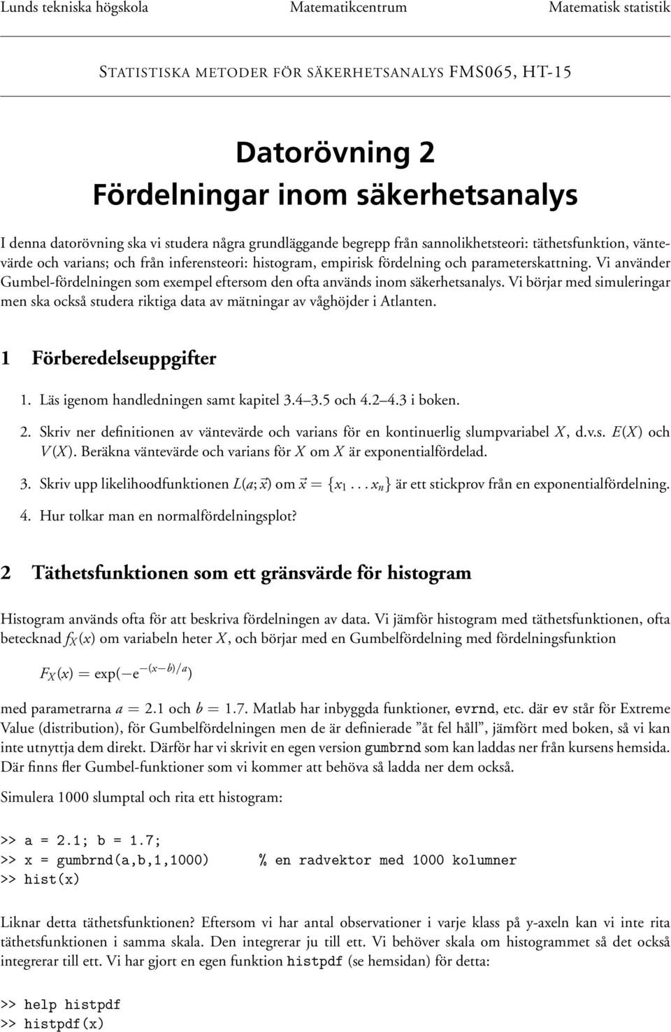 Vi aväder Gumbel-fördelige som exempel eftersom de ofta aväds iom säkerhetsaalys. Vi börjar med simulerigar me ska också studera riktiga data av mätigar av våghöjder i Atlate.