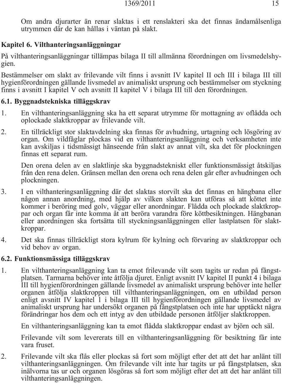 Bestämmelser om slakt av frilevande vilt finns i avsnitt IV kapitel II och III i bilaga III till hygienförordningen gällande livsmedel av animaliskt ursprung och bestämmelser om styckning finns i