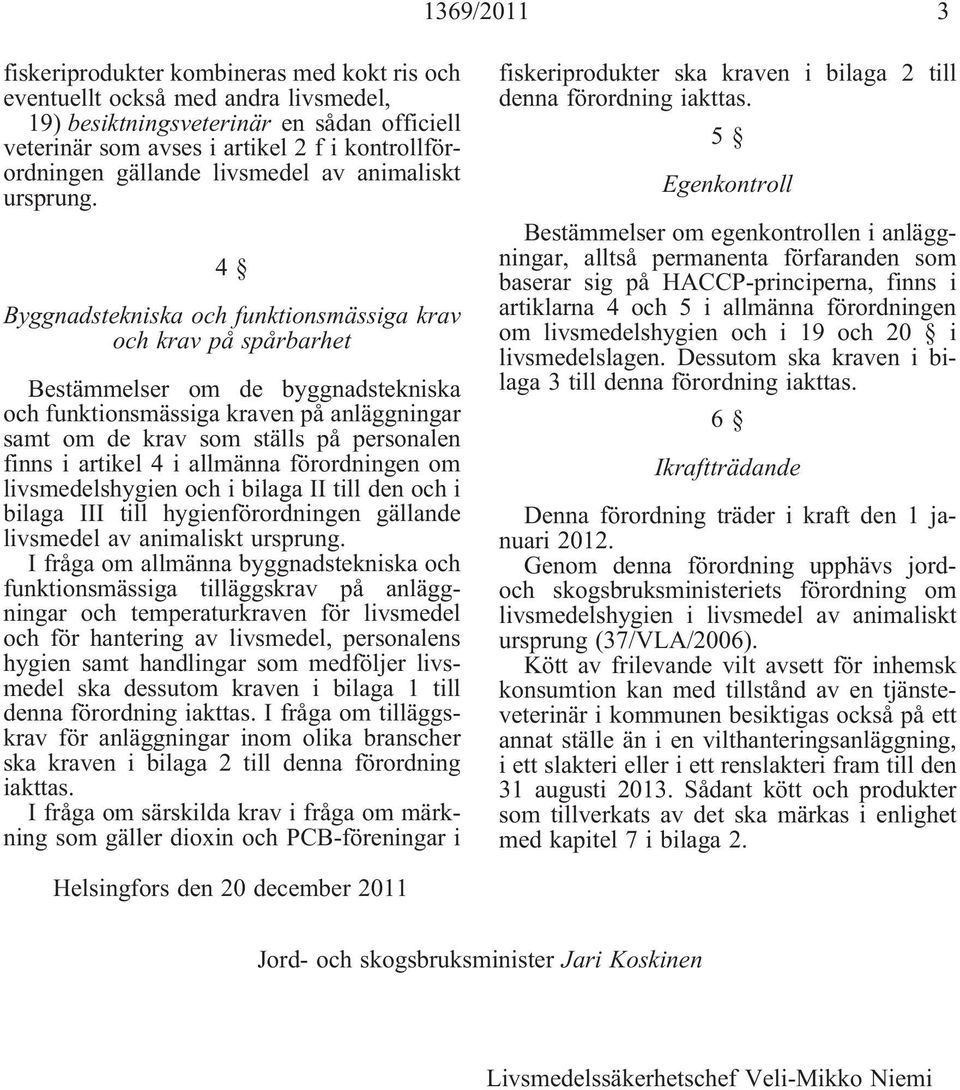 4 Byggnadstekniska och funktionsmässiga krav och krav på spårbarhet Bestämmelser om de byggnadstekniska och funktionsmässiga kraven på anläggningar samt om de krav som ställs på personalen finns i