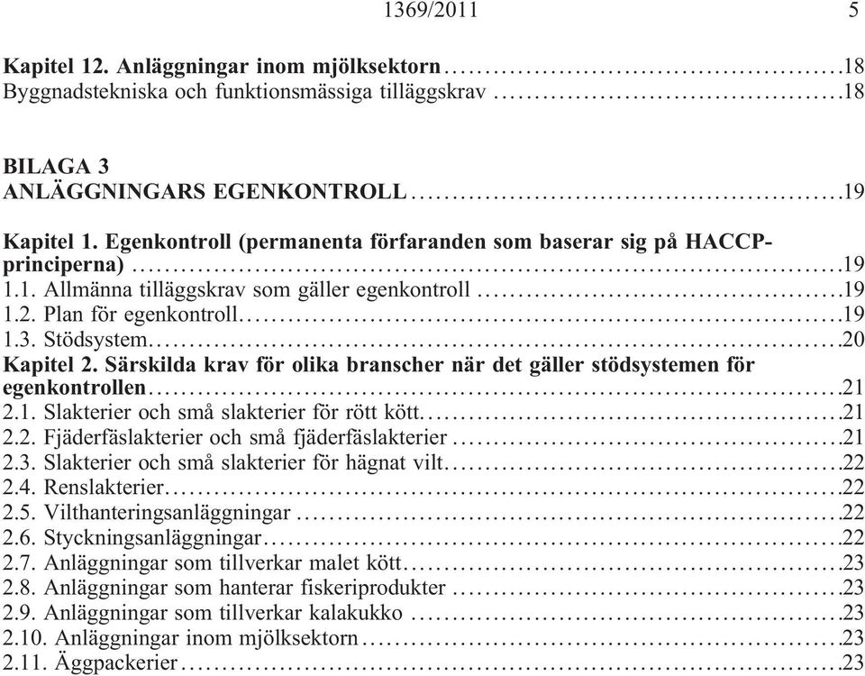 Särskilda krav för olika branscher när det gäller stödsystemen för egenkontrollen...21 2.1. Slakterier och små slakterier för rött kött...21 2.2. Fjäderfäslakterier och små fjäderfäslakterier...21 2.3.