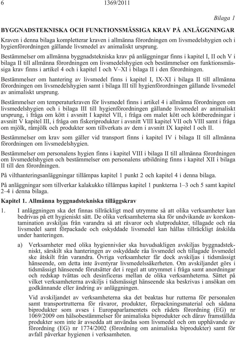 Bestämmelser om allmänna byggnadstekniska krav på anläggningar finns i kapitel I, II och V i bilaga II till allmänna förordningen om livsmedelshygien och bestämmelser om funktionsmässiga krav finns i