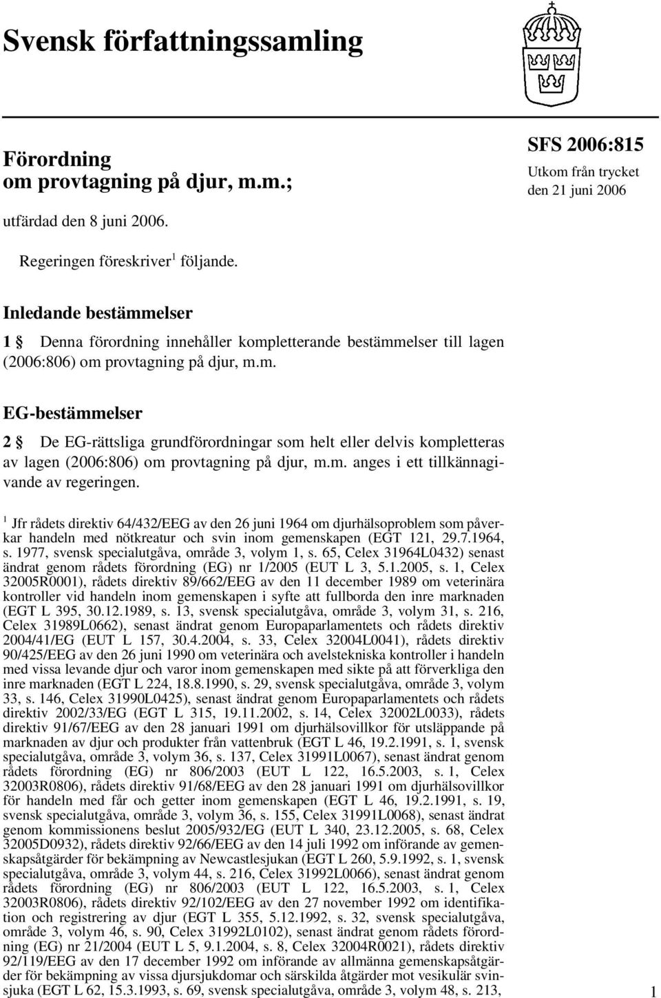 m. anges i ett tillkännagivande av regeringen. 1 Jfr rådets direktiv 64/432/EEG av den 26 juni 1964 om djurhälsoproblem som påverkar handeln med nötkreatur och svin inom gemenskapen (EGT 121, 29.7.