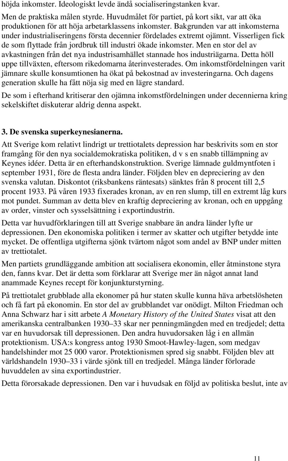 Men en stor del av avkastningen från det nya industrisamhället stannade hos industriägarna. Detta höll uppe tillväxten, eftersom rikedomarna återinvesterades.