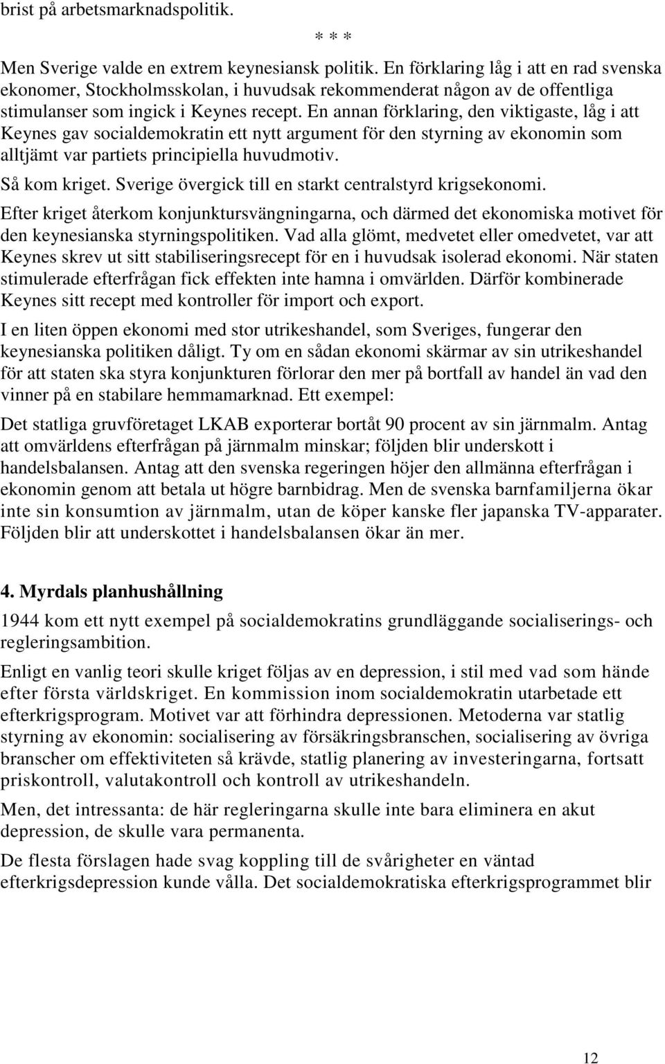 En annan förklaring, den viktigaste, låg i att Keynes gav socialdemokratin ett nytt argument för den styrning av ekonomin som alltjämt var partiets principiella huvudmotiv. Så kom kriget.