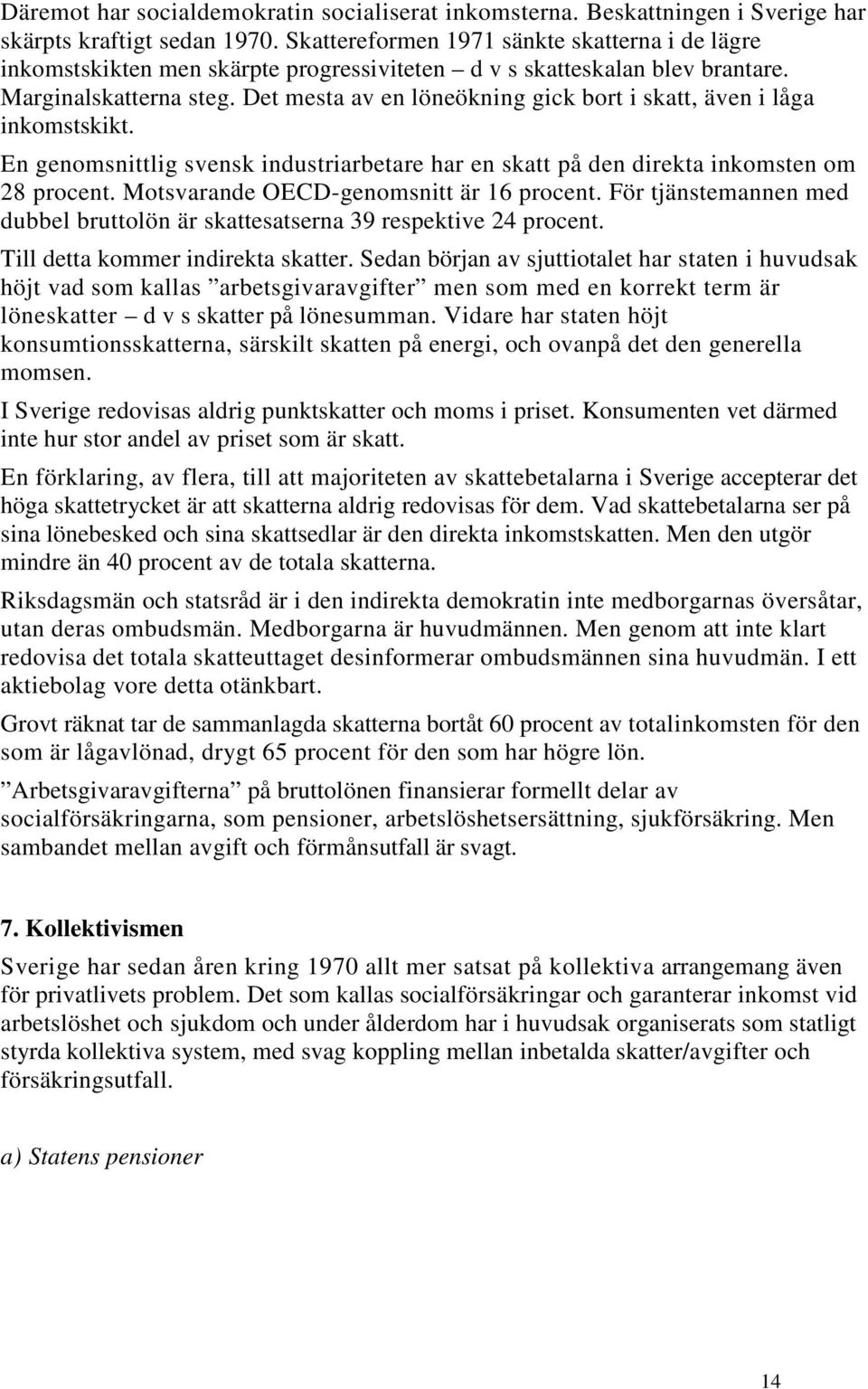 Det mesta av en löneökning gick bort i skatt, även i låga inkomstskikt. En genomsnittlig svensk industriarbetare har en skatt på den direkta inkomsten om 28 procent.