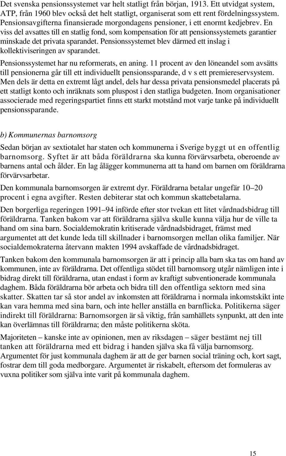 En viss del avsattes till en statlig fond, som kompensation för att pensionssystemets garantier minskade det privata sparandet.