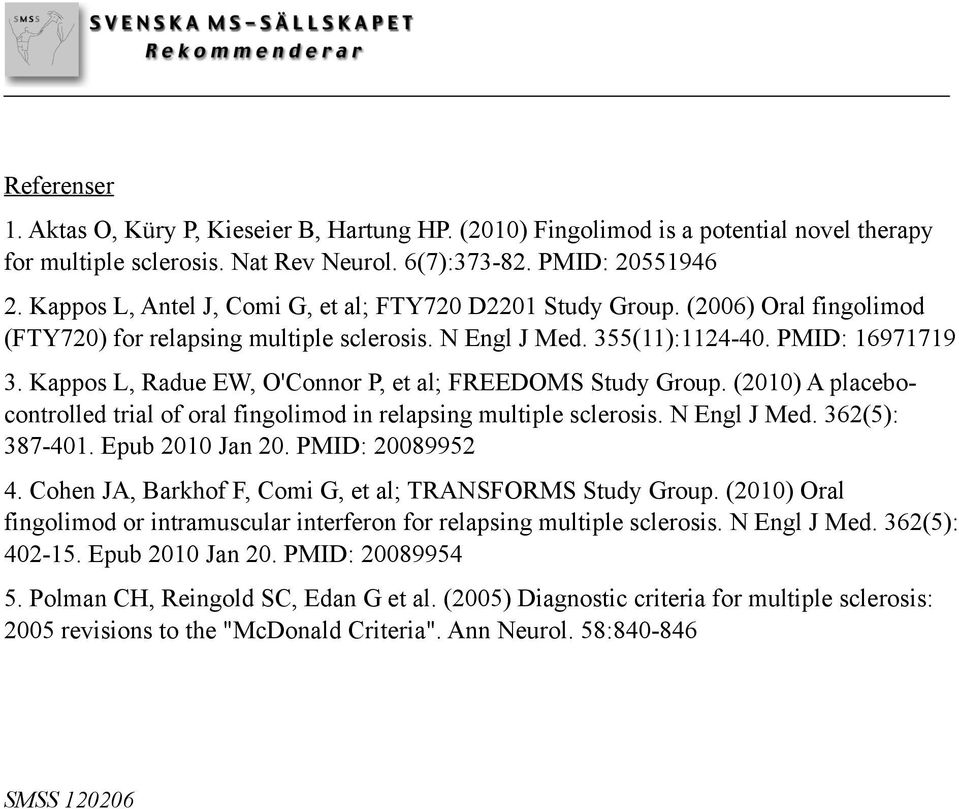 Kappos L, Radue EW, O'Connor P, et al; FREEDOMS Study Group. (2010) A placebocontrolled trial of oral fingolimod in relapsing multiple sclerosis. N Engl J Med. 362(5): 387-401. Epub 2010 Jan 20.