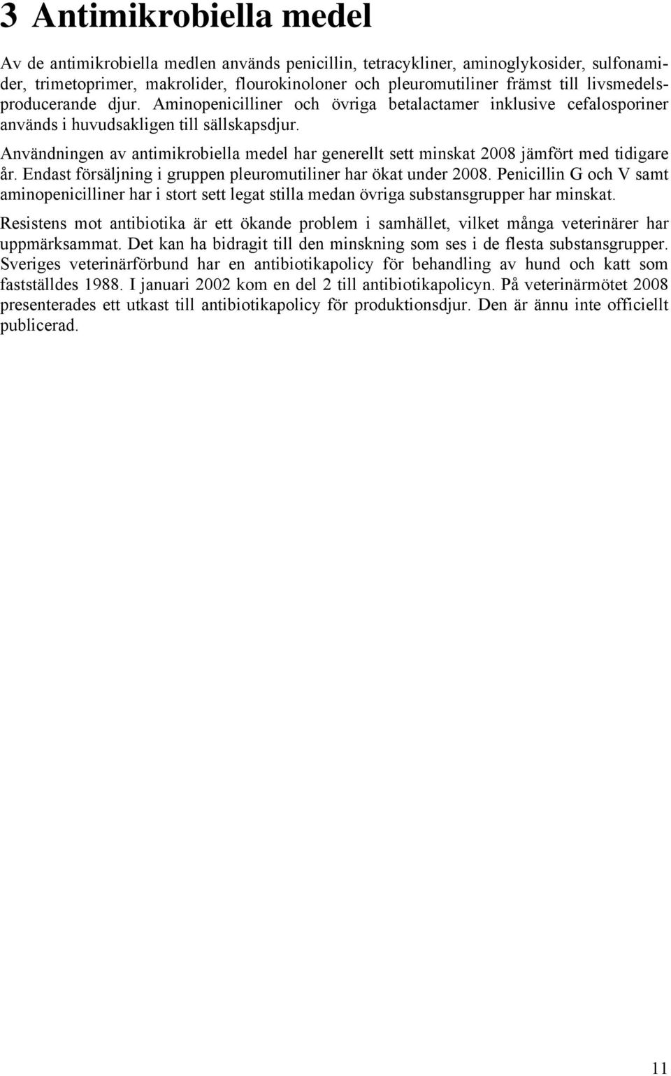 Användningen av antimikrobiella medel har generellt sett minskat 2008 jämfört med tidigare år. Endast försäljning i gruppen pleuromutiliner har ökat under 2008.