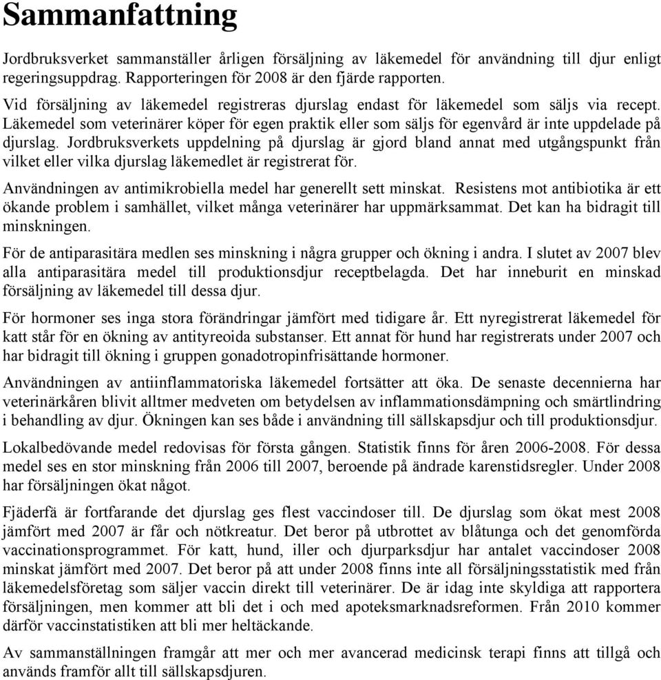 Läkemedel som veterinärer köper för egen praktik eller som säljs för egenvård är inte uppdelade på djurslag.