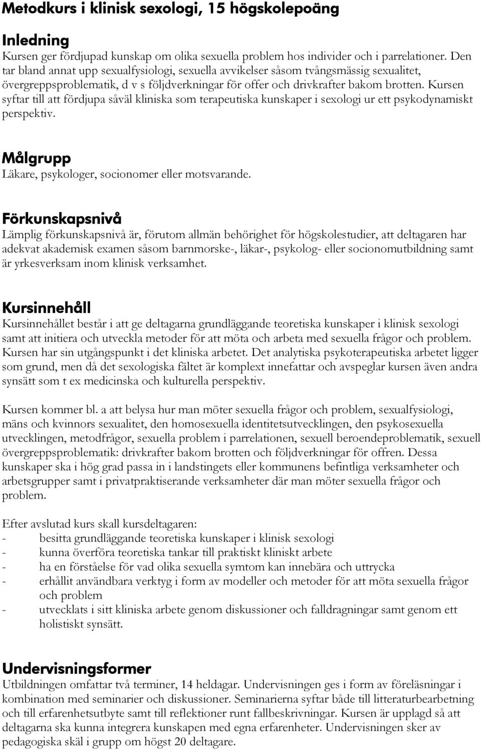 Kursen syftar till att fördjupa såväl kliniska som terapeutiska kunskaper i sexologi ur ett psykodynamiskt perspektiv. Målgrupp Läkare, psykologer, socionomer eller motsvarande.