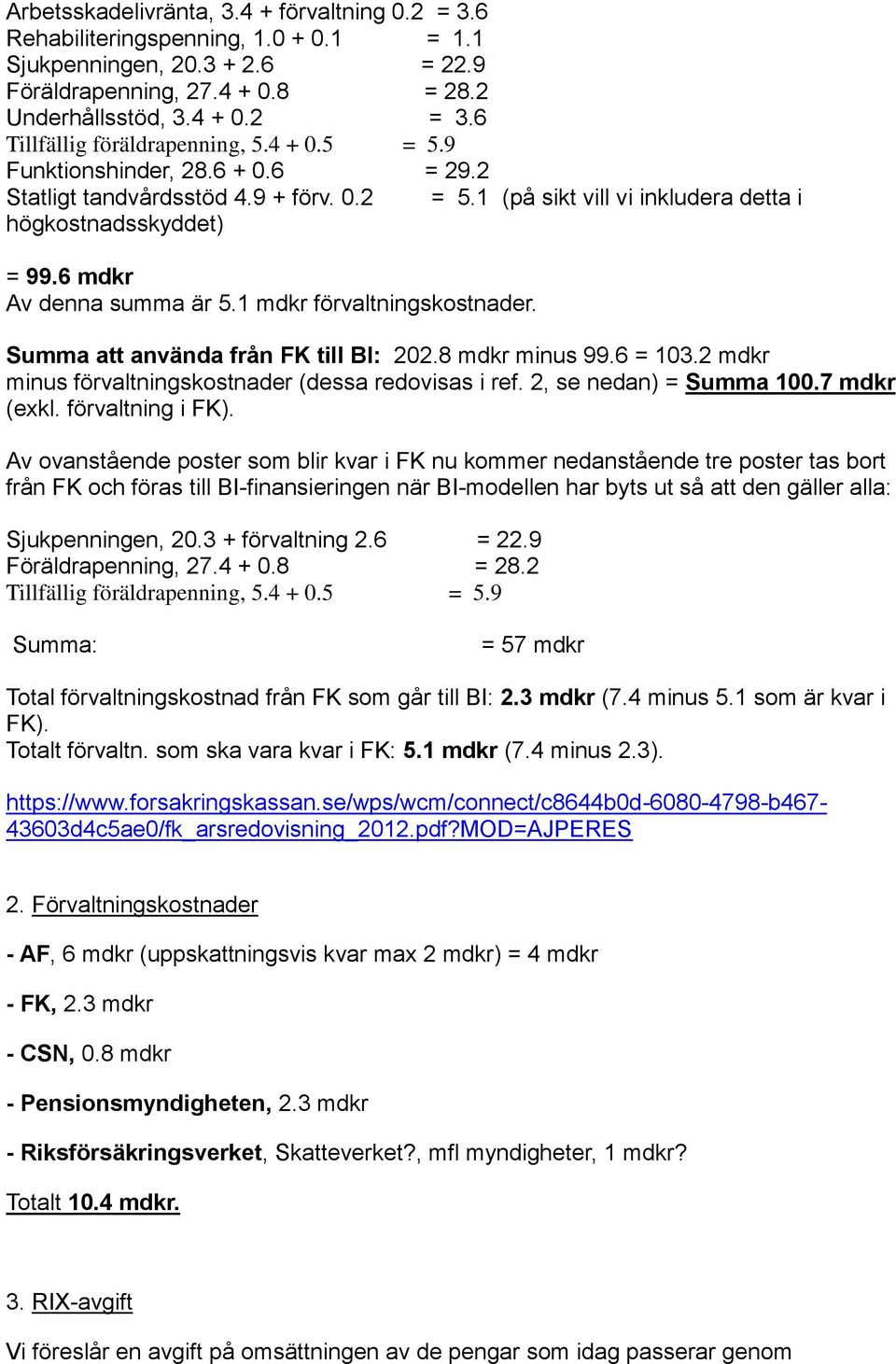 1 mdkr förvaltningskostnader. Summa att använda från FK till BI: 202.8 mdkr minus 99.6 = 103.2 mdkr minus förvaltningskostnader (dessa redovisas i ref. 2, se nedan) = Summa 100.7 mdkr (exkl.