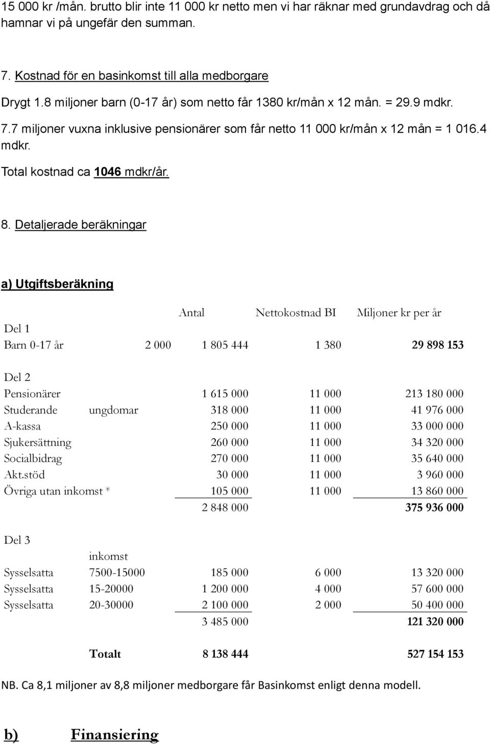 8. Detaljerade beräkningar a) Utgiftsberäkning Antal Nettokostnad BI Miljoner kr per år Del 1 Barn 0-17 år 2 000 1 805 444 1 380 29 898 153 Del 2 Pensionärer 1 615 000 11 000 213 180 000 Studerande