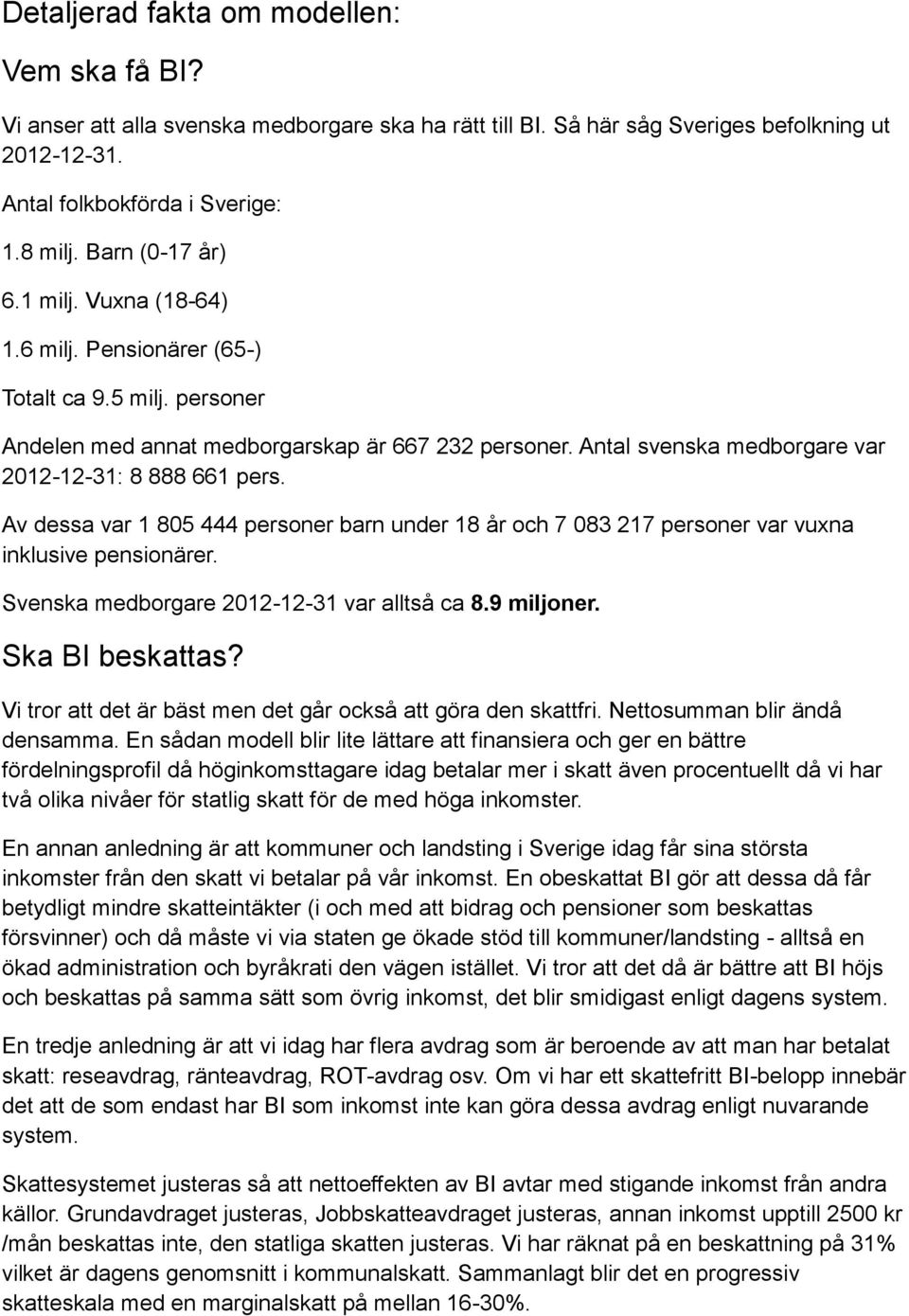 Antal svenska medborgare var 2012-12-31: 8 888 661 pers. Av dessa var 1 805 444 personer barn under 18 år och 7 083 217 personer var vuxna inklusive pensionärer.