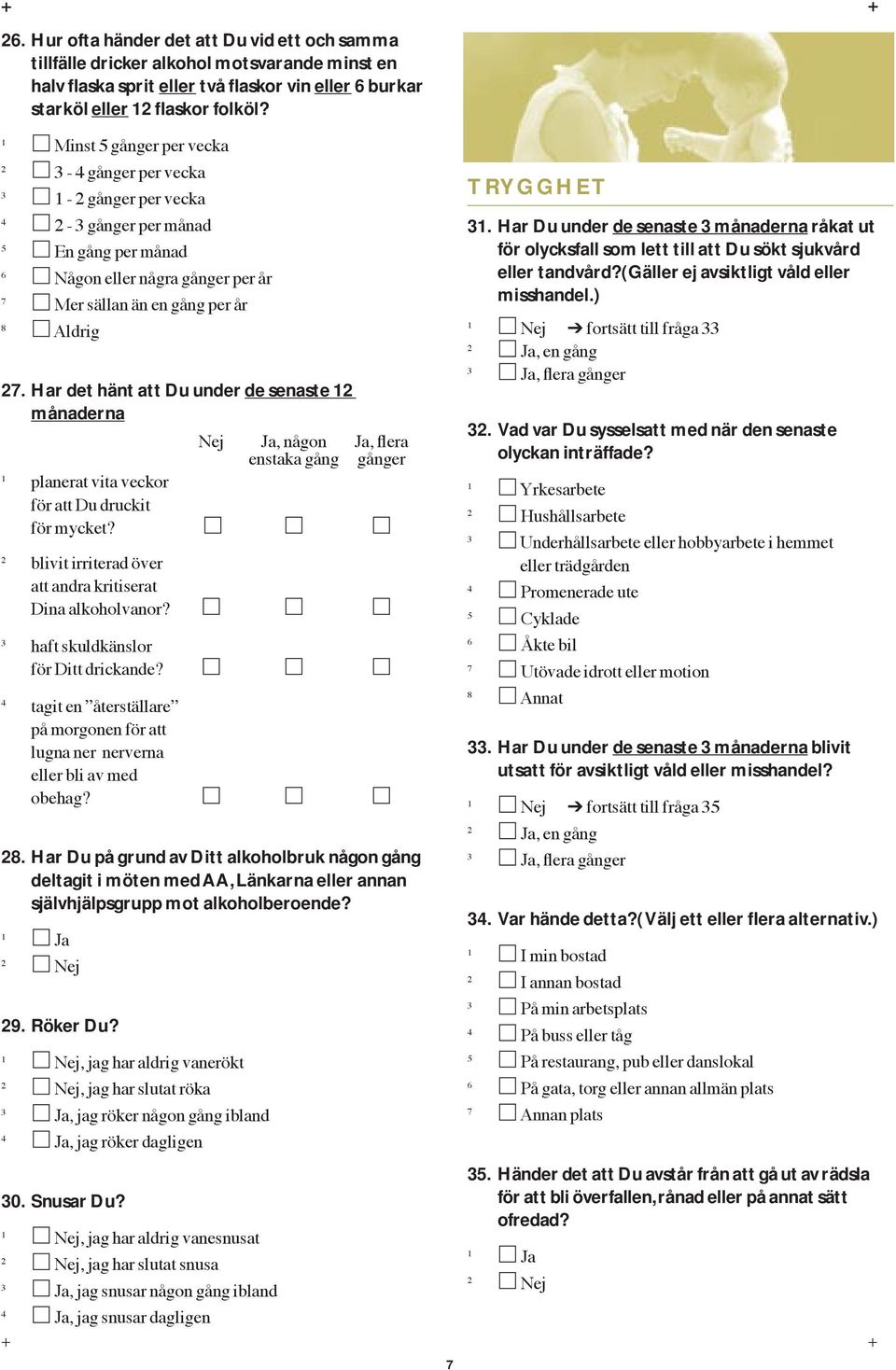 Har det hänt att Du under de senaste månaderna planerat vita veckor fšr att Du druckit fšr mycket? blivit irriterad šver att andra kritiserat Dina alkoholvanor? haft skuldkšnslor fšr Ditt drickande?