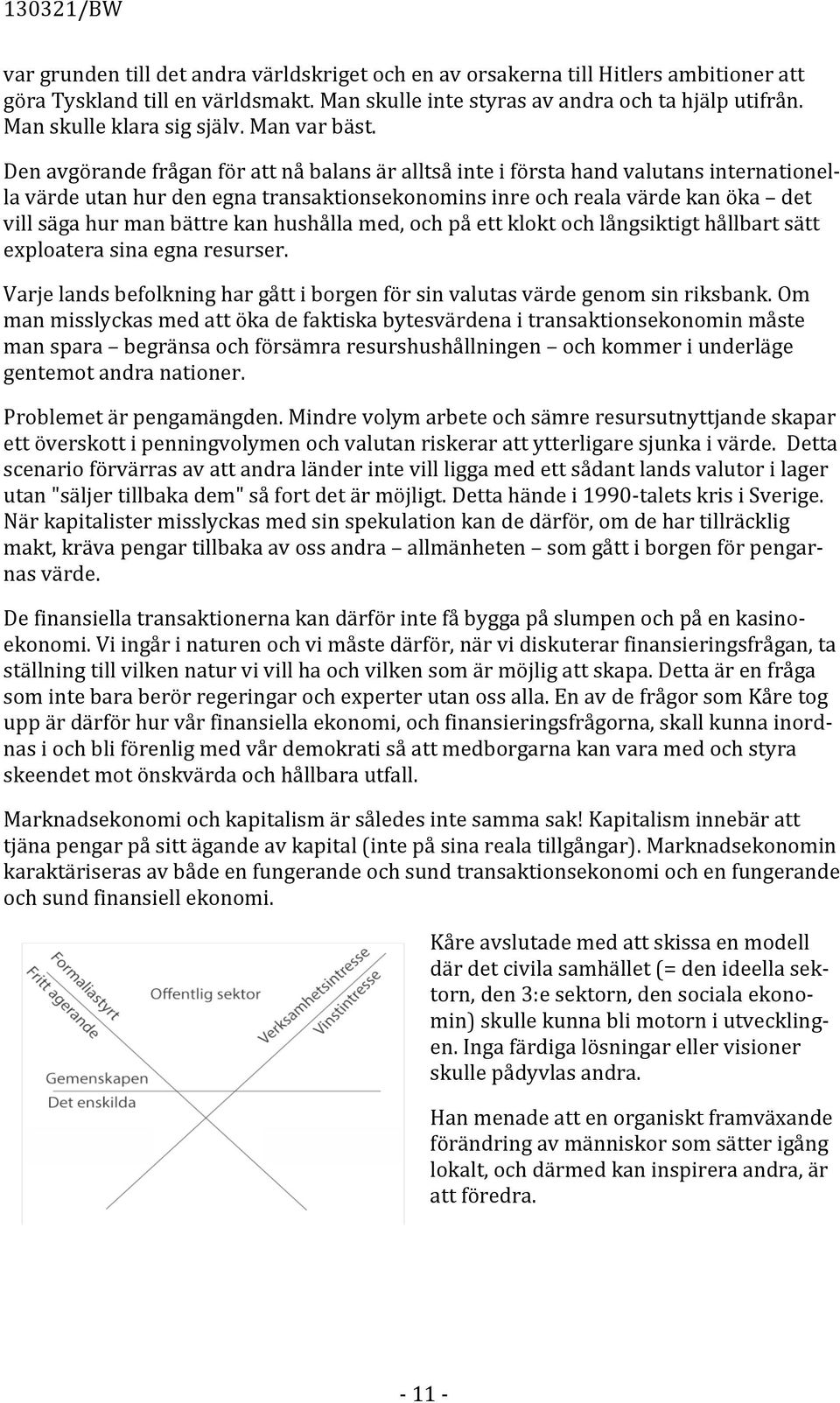 Den avgörande frågan för att nå balans är alltså inte i första hand valutans internationel- la värde utan hur den egna transaktionsekonomins inre och reala värde kan öka det vill säga hur man bättre