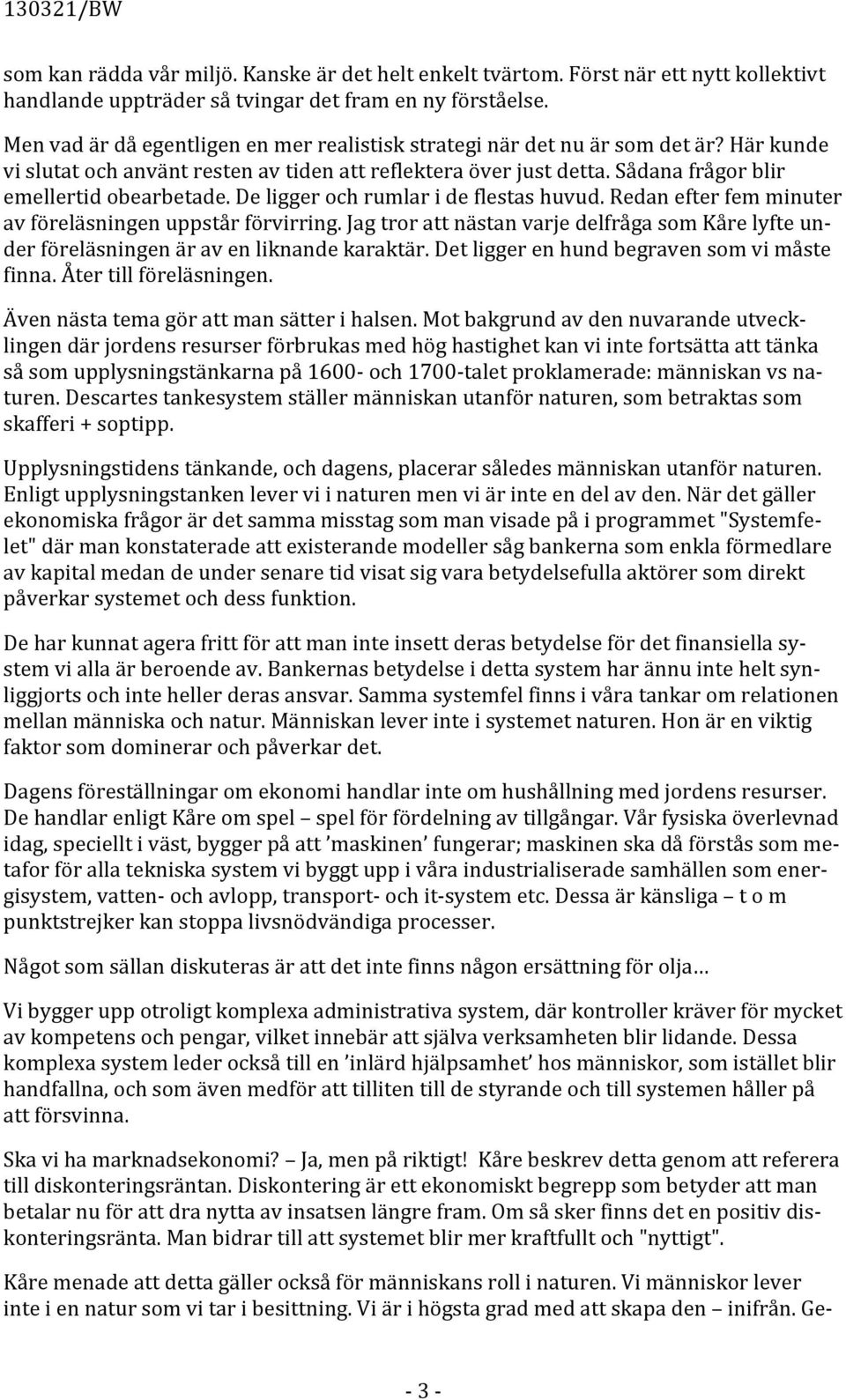 De ligger och rumlar i de flestas huvud. Redan efter fem minuter av föreläsningen uppstår förvirring.