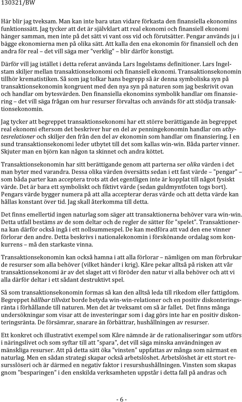 Att kalla den ena ekonomin för finansiell och den andra för real det vill säga mer "verklig" blir därför konstigt. Därför vill jag istället i detta referat använda Lars Ingelstams definitioner.