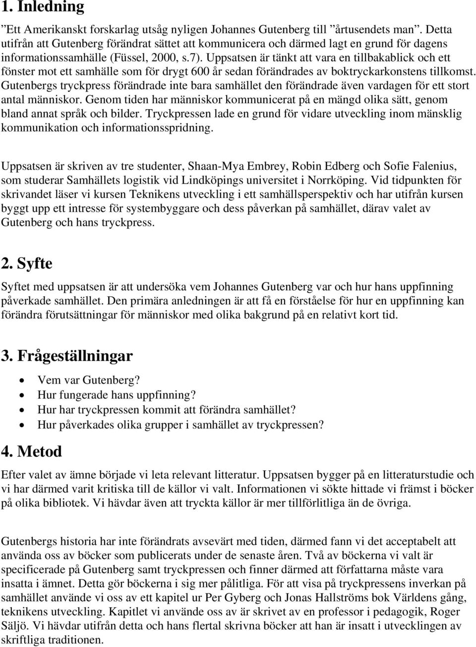 Uppsatsen är tänkt att vara en tillbakablick och ett fönster mot ett samhälle som för drygt 600 år sedan förändrades av boktryckarkonstens tillkomst.