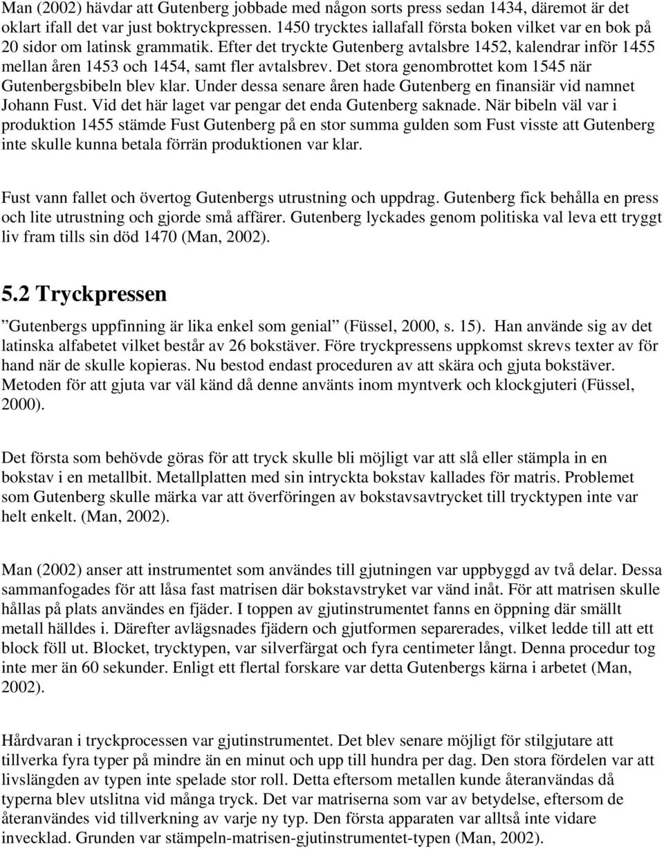 Efter det tryckte Gutenberg avtalsbre 1452, kalendrar inför 1455 mellan åren 1453 och 1454, samt fler avtalsbrev. Det stora genombrottet kom 1545 när Gutenbergsbibeln blev klar.