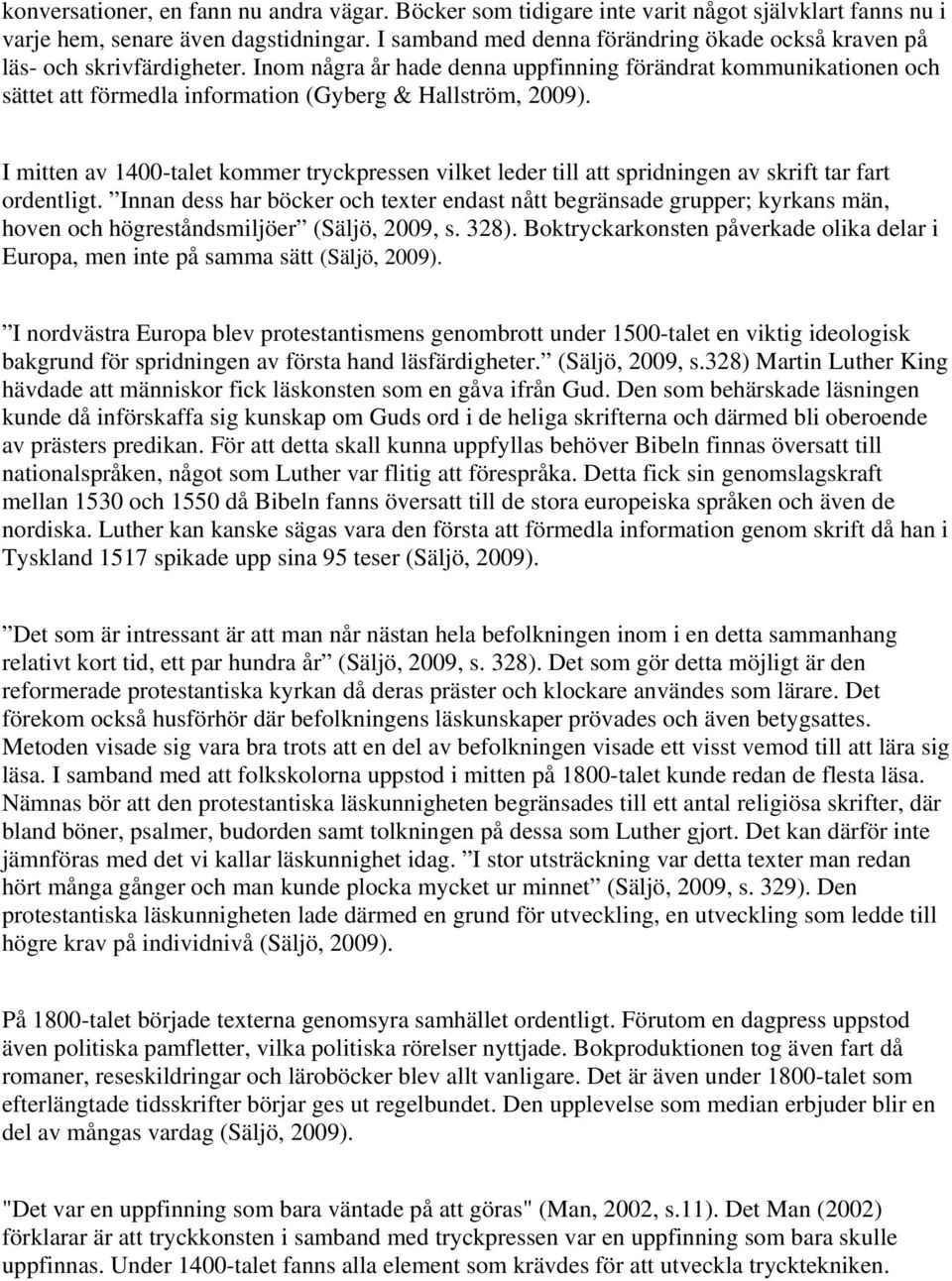 Inom några år hade denna uppfinning förändrat kommunikationen och sättet att förmedla information (Gyberg & Hallström, 2009).