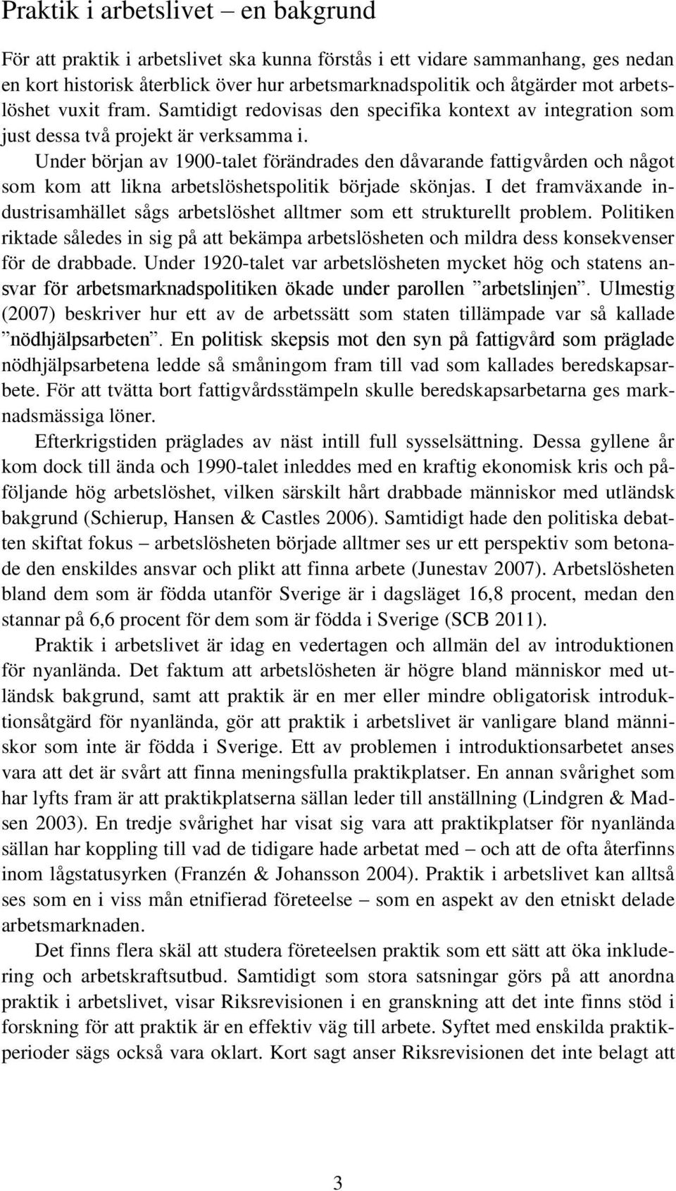 Under början av 1900-talet förändrades den dåvarande fattigvården och något som kom att likna arbetslöshetspolitik började skönjas.