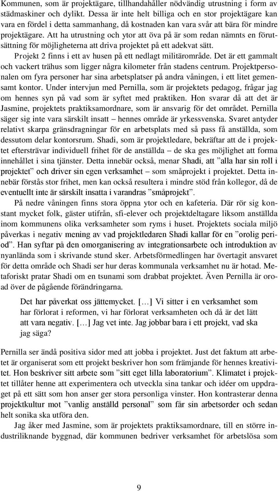 Att ha utrustning och ytor att öva på är som redan nämnts en förutsättning för möjligheterna att driva projektet på ett adekvat sätt. Projekt 2 finns i ett av husen på ett nedlagt militärområde.