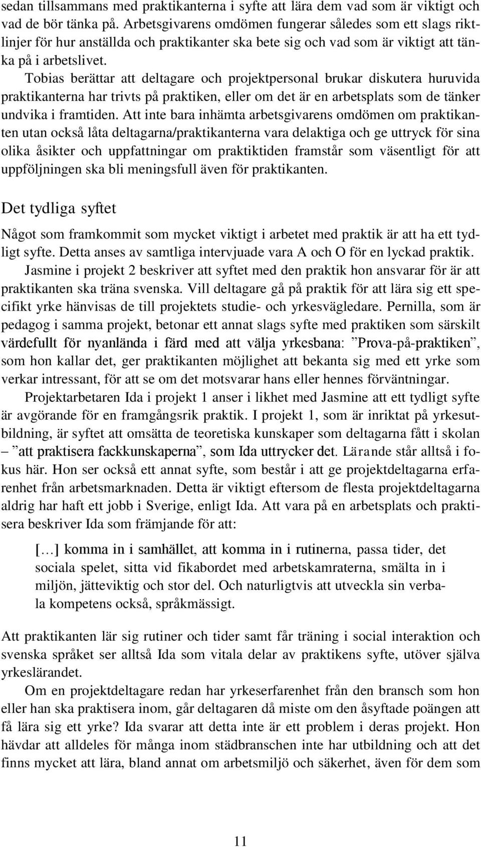 Tobias berättar att deltagare och projektpersonal brukar diskutera huruvida praktikanterna har trivts på praktiken, eller om det är en arbetsplats som de tänker undvika i framtiden.