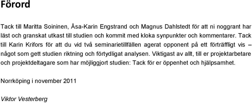 Tack till Karin Krifors för att du vid två seminarietillfällen agerat opponent på ett förträffligt vis något som gett studien