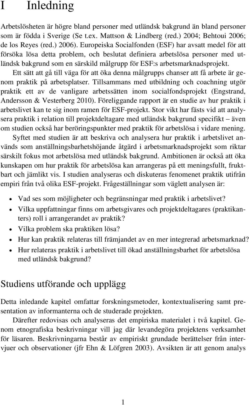 arbetsmarknadsprojekt. Ett sätt att gå till väga för att öka denna målgrupps chanser att få arbete är genom praktik på arbetsplatser.