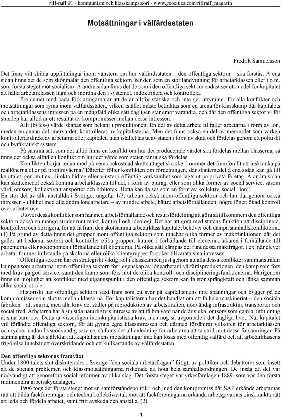 Å andra sidan finns det de som i den offentliga sektorn endast ser ett medel för kapitalet att hålla arbetarklassen lugn och inordna den i systemet, indoktrinera och kontrollera.