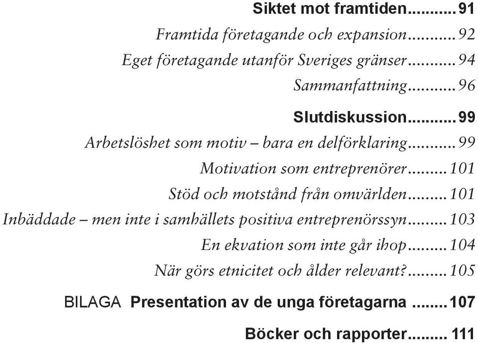 ..101 Stöd och motstånd från omvärlden...101 Inbäddade men inte i samhällets positiva entreprenörssyn.