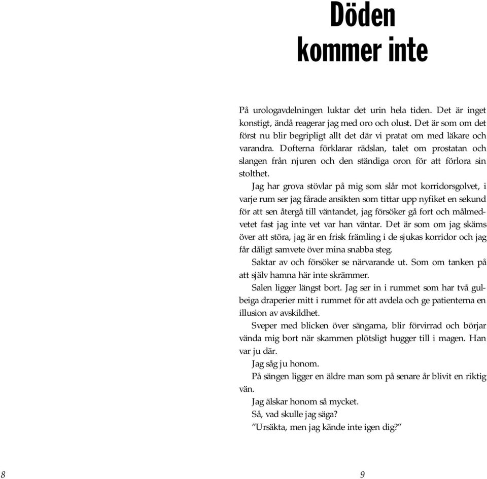 Dofterna förklarar rädslan, talet om prostatan och slangen från njuren och den ständiga oron för att förlora sin stolthet.