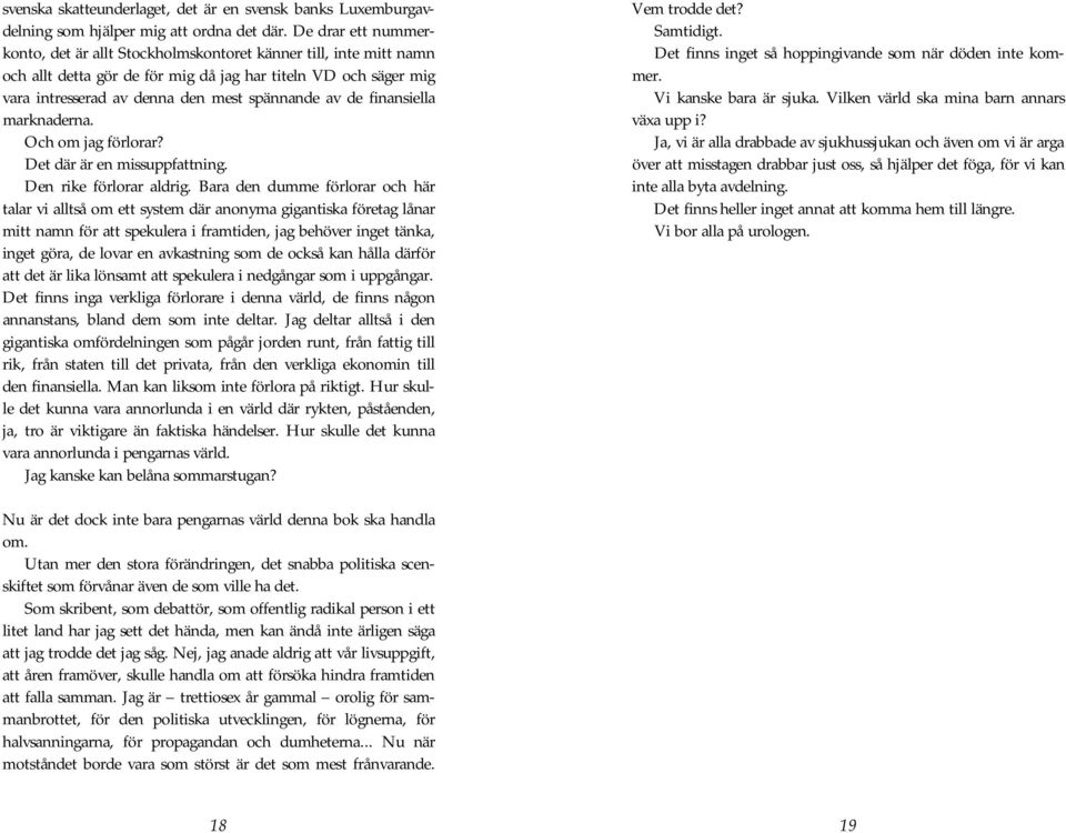 finansiella marknaderna. Och om jag förlorar? Det där är en missuppfattning. Den rike förlorar aldrig.