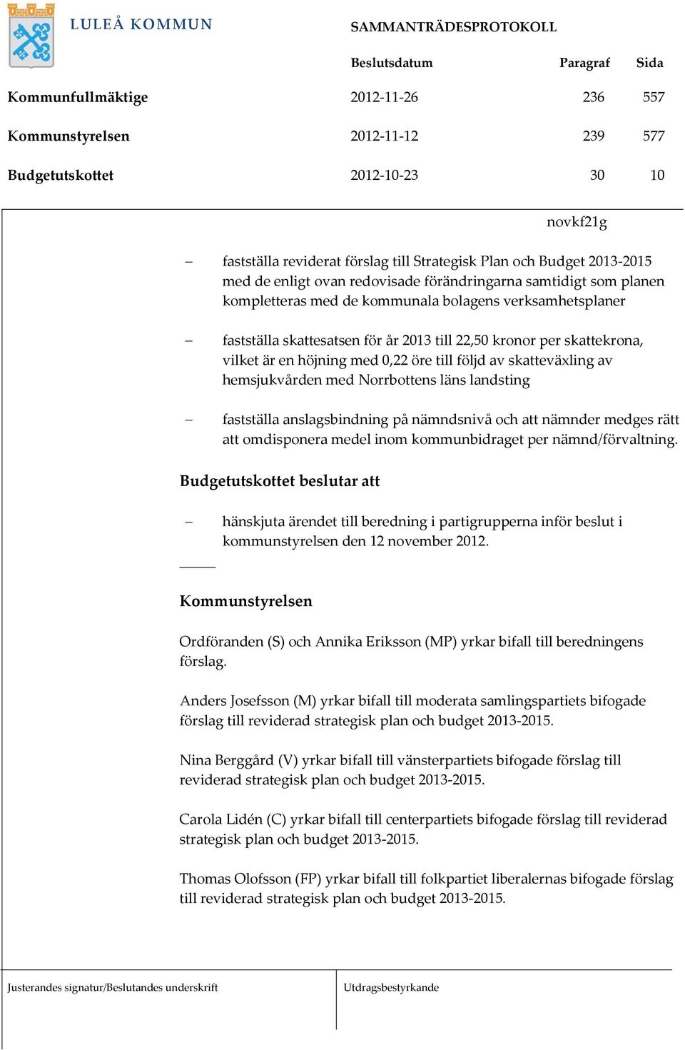 höjning med 0,22 öre till följd av skatteväxling av hemsjukvården med Norrbottens läns landsting fastställa anslagsbindning på nämndsnivå och att nämnder medges rätt att omdisponera medel inom