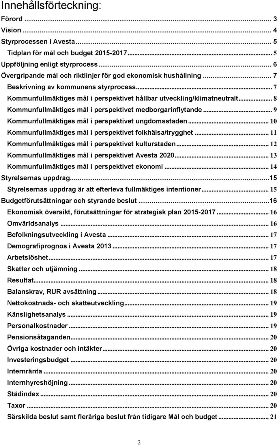 .. 8 Kommunfullmäktiges mål i perspektivet medborgarinflytande... 9 Kommunfullmäktiges mål i perspektivet ungdomsstaden... 10 Kommunfullmäktiges mål i perspektivet folkhälsa/trygghet.