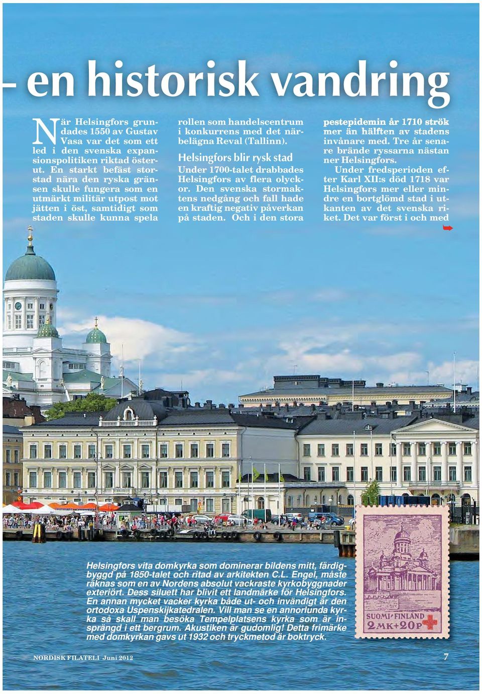 det närbelägna Reval (Tallinn). Helsingfors blir rysk stad Under 1700-talet drabbades Helsingfors av flera olyckor. Den svenska stormaktens nedgång och fall hade en kraftig negativ påverkan på staden.