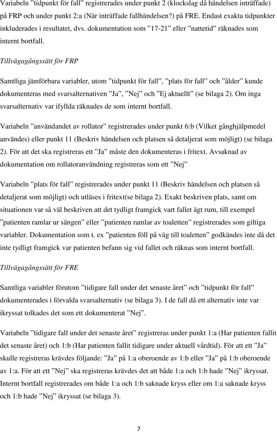 Tillvägagångssätt för FRP Samtliga jämförbara variabler, utom tidpunkt för fall, plats för fall och ålder kunde dokumenteras med svarsalternativen Ja, Nej och Ej aktuellt (se bilaga 2).