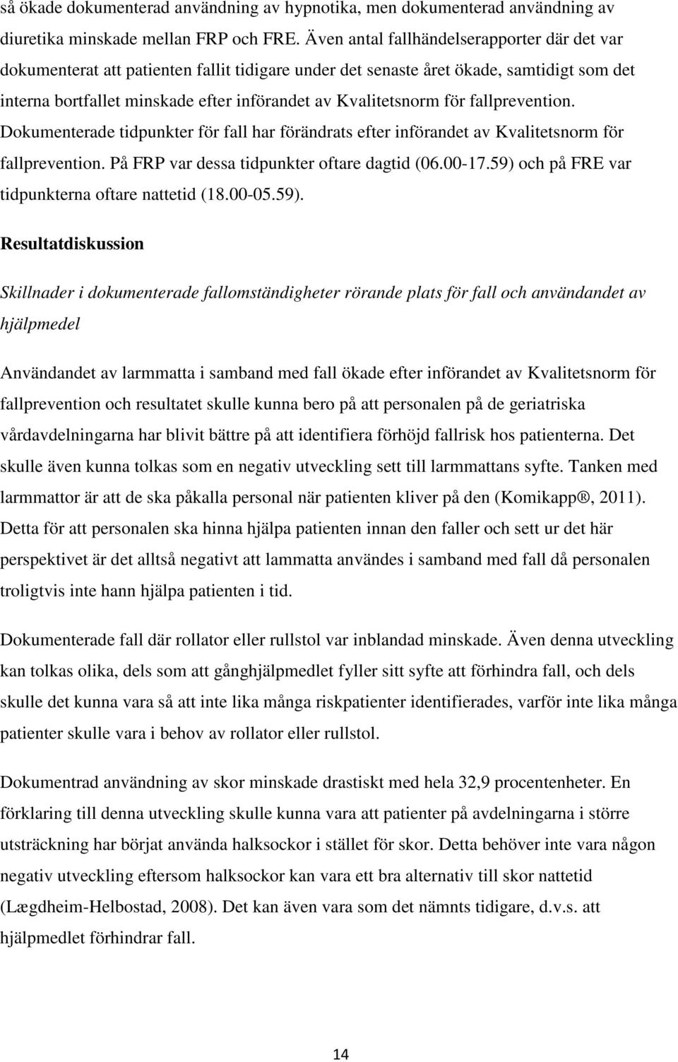 för fallprevention. Dokumenterade tidpunkter för fall har förändrats efter införandet av Kvalitetsnorm för fallprevention. På FRP var dessa tidpunkter oftare dagtid (06.00-17.