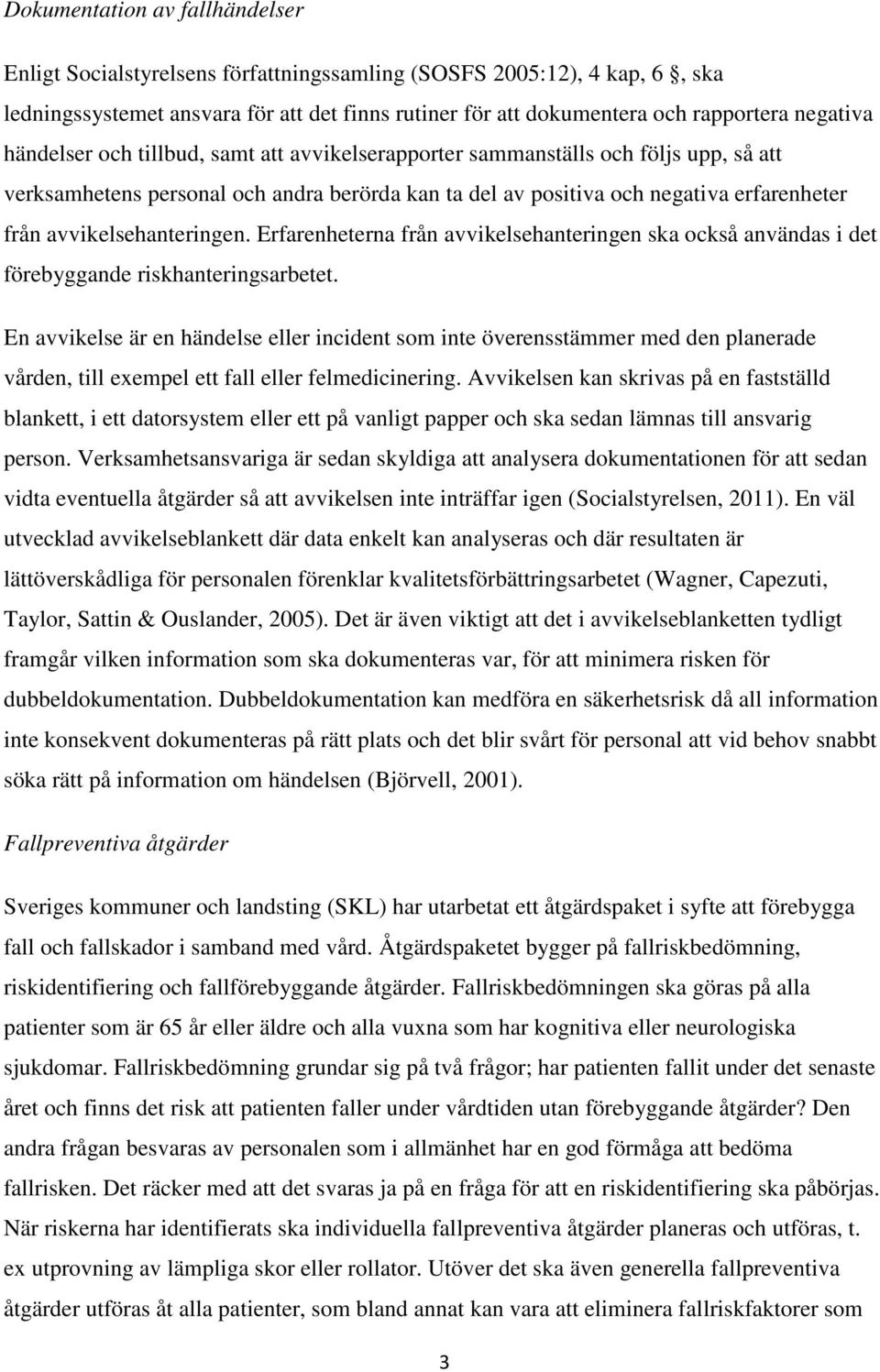 avvikelsehanteringen. Erfarenheterna från avvikelsehanteringen ska också användas i det förebyggande riskhanteringsarbetet.