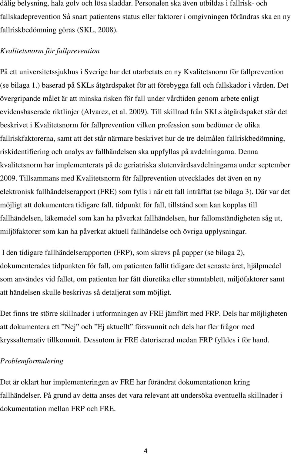 Kvalitetsnorm för fallprevention På ett universitetssjukhus i Sverige har det utarbetats en ny Kvalitetsnorm för fallprevention (se bilaga 1.