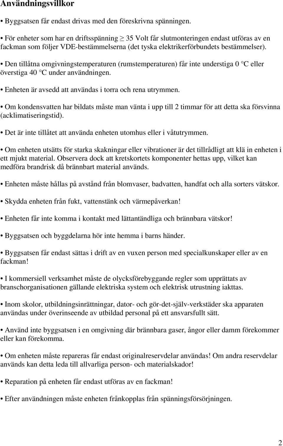 Den tillåtna omgivningstemperaturen (rumstemperaturen) får inte understiga 0 C eller överstiga 40 C under användningen. Enheten är avsedd att användas i torra och rena utrymmen.