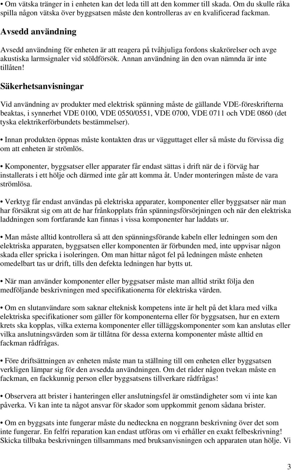 Säkerhetsanvisningar Vid användning av produkter med elektrisk spänning måste de gällande VDE-föreskrifterna beaktas, i synnerhet VDE 0100, VDE 0550/0551, VDE 0700, VDE 0711 och VDE 0860 (det tyska