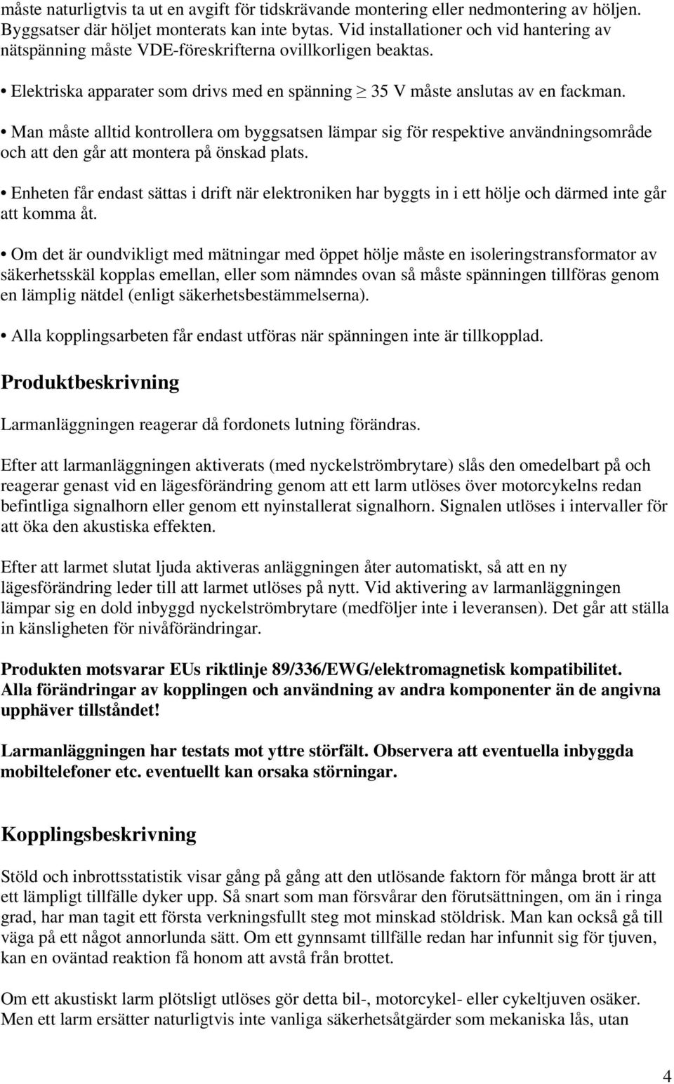 Man måste alltid kontrollera om byggsatsen lämpar sig för respektive användningsområde och att den går att montera på önskad plats.