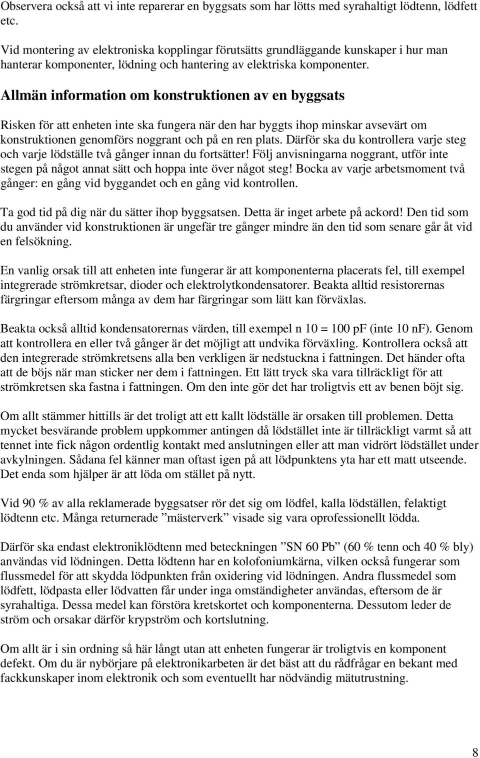 Allmän information om konstruktionen av en byggsats Risken för att enheten inte ska fungera när den har byggts ihop minskar avsevärt om konstruktionen genomförs noggrant och på en ren plats.