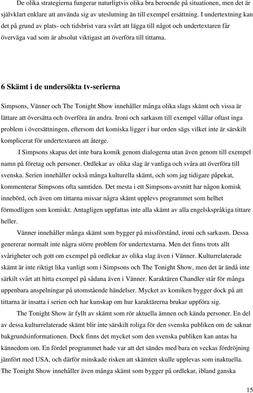 6 Skämt i de undersökta tv-serierna Simpsons, Vänner och The Tonight Show innehåller många olika slags skämt och vissa är lättare att översätta och överföra än andra.