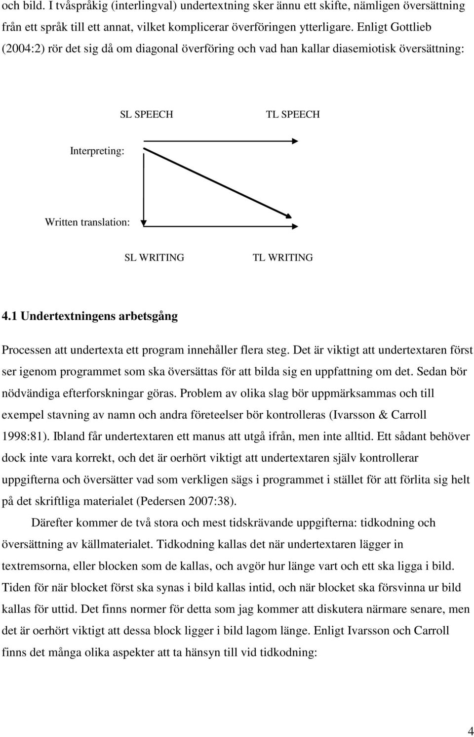 1 Undertextningens arbetsgång Processen att undertexta ett program innehåller flera steg.