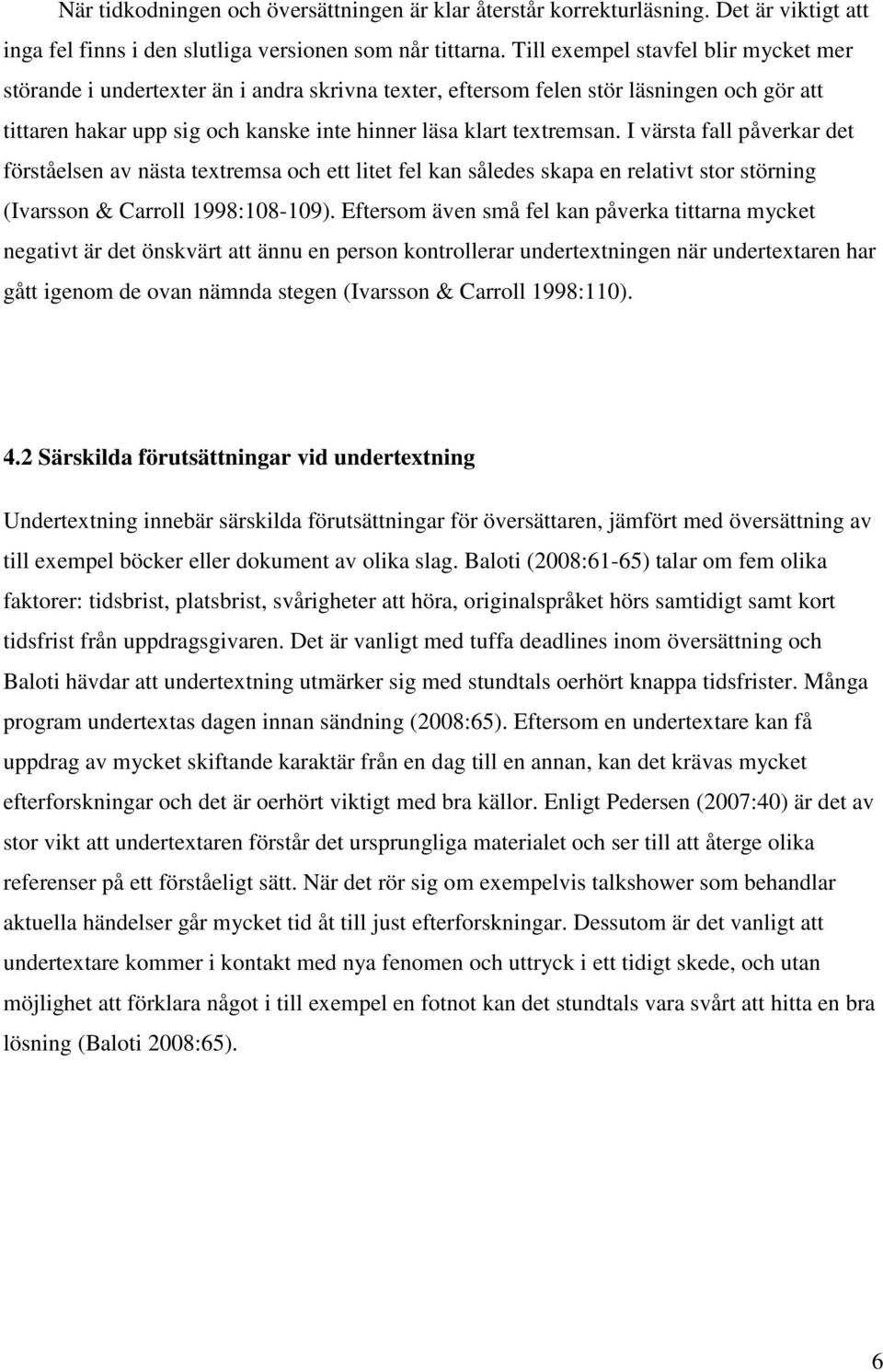 I värsta fall påverkar det förståelsen av nästa textremsa och ett litet fel kan således skapa en relativt stor störning (Ivarsson & Carroll 1998:108-109).