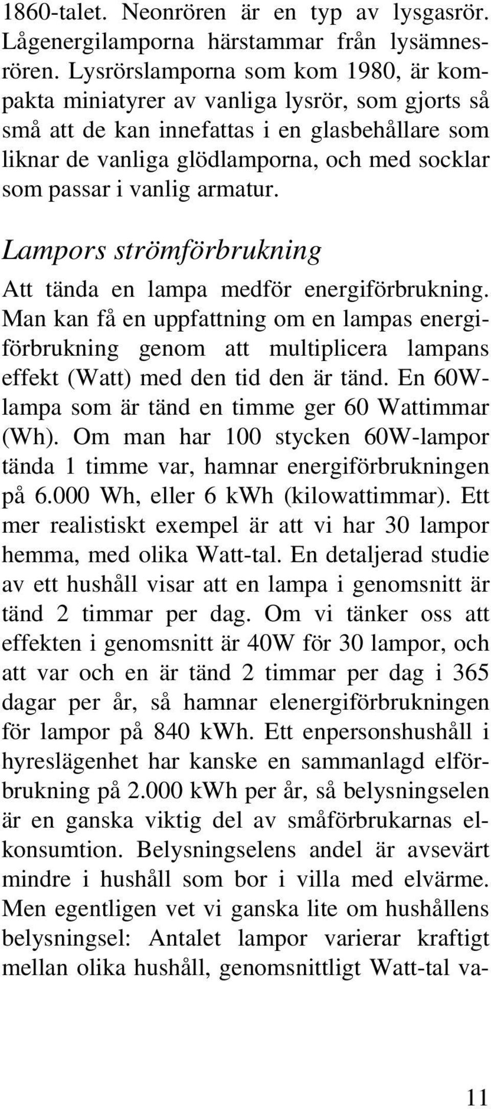 vanlig armatur. Lampors strömförbrukning Att tända en lampa medför energiförbrukning.