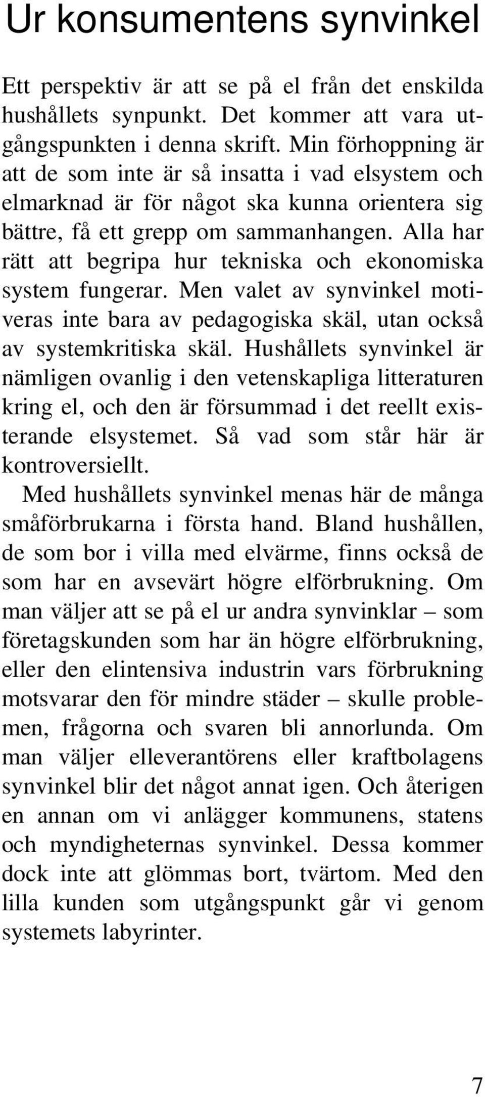 Alla har rätt att begripa hur tekniska och ekonomiska system fungerar. Men valet av synvinkel motiveras inte bara av pedagogiska skäl, utan också av systemkritiska skäl.